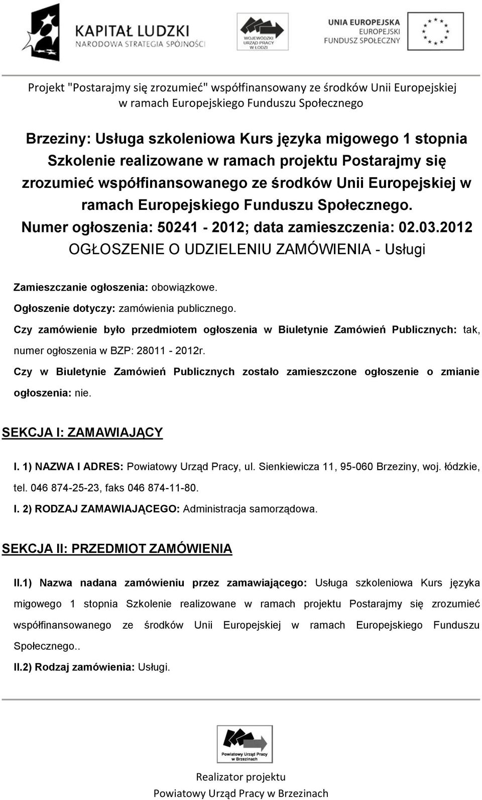 Ogłoszenie dotyczy: zamówienia publicznego. Czy zamówienie było przedmiotem ogłoszenia w Biuletynie Zamówień Publicznych: tak, numer ogłoszenia w BZP: 28011-2012r.