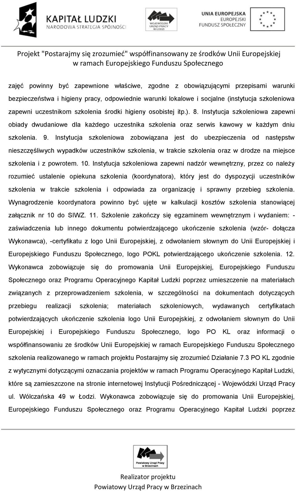 Instytucja szkoleniowa zobowiązana jest do ubezpieczenia od następstw nieszczęśliwych wypadków uczestników szkolenia, w trakcie szkolenia oraz w drodze na miejsce szkolenia i z powrotem. 10.