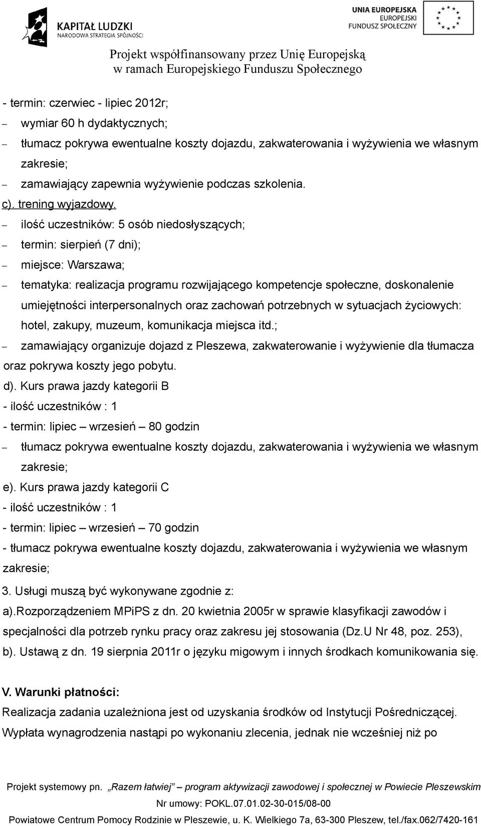 ilość uczestników: 5 osób niedosłyszących; termin: sierpień (7 dni); miejsce: Warszawa; tematyka: realizacja programu rozwijającego kompetencje społeczne, doskonalenie umiejętności interpersonalnych