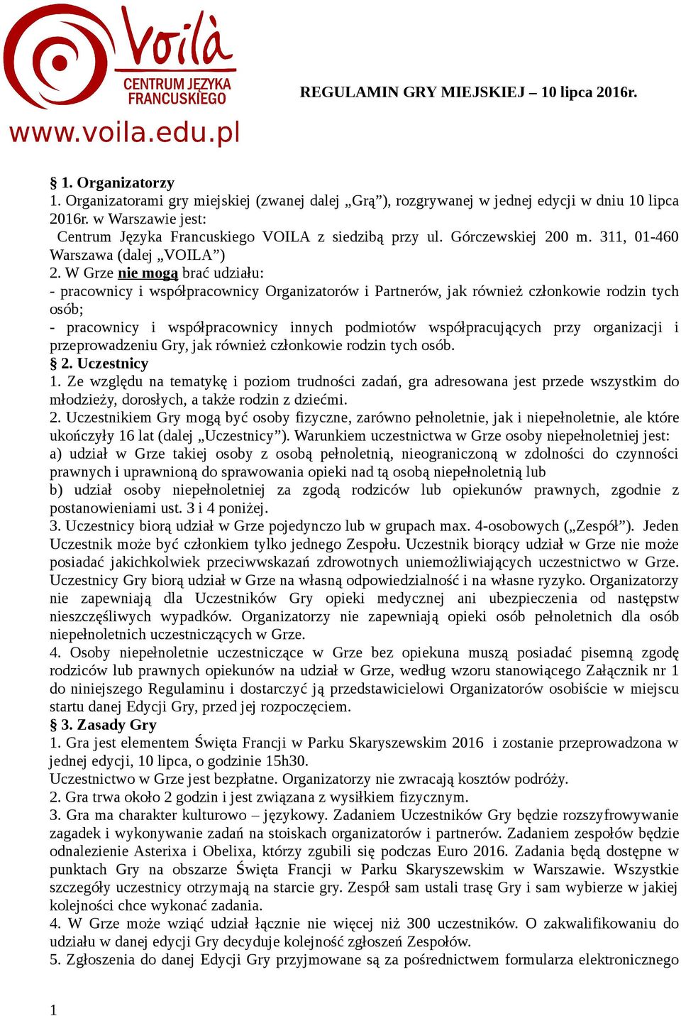 W Grze nie mogą brać udziału: - pracownicy i współpracownicy Organizatorów i Partnerów, jak również członkowie rodzin tych osób; - pracownicy i współpracownicy innych podmiotów współpracujących przy