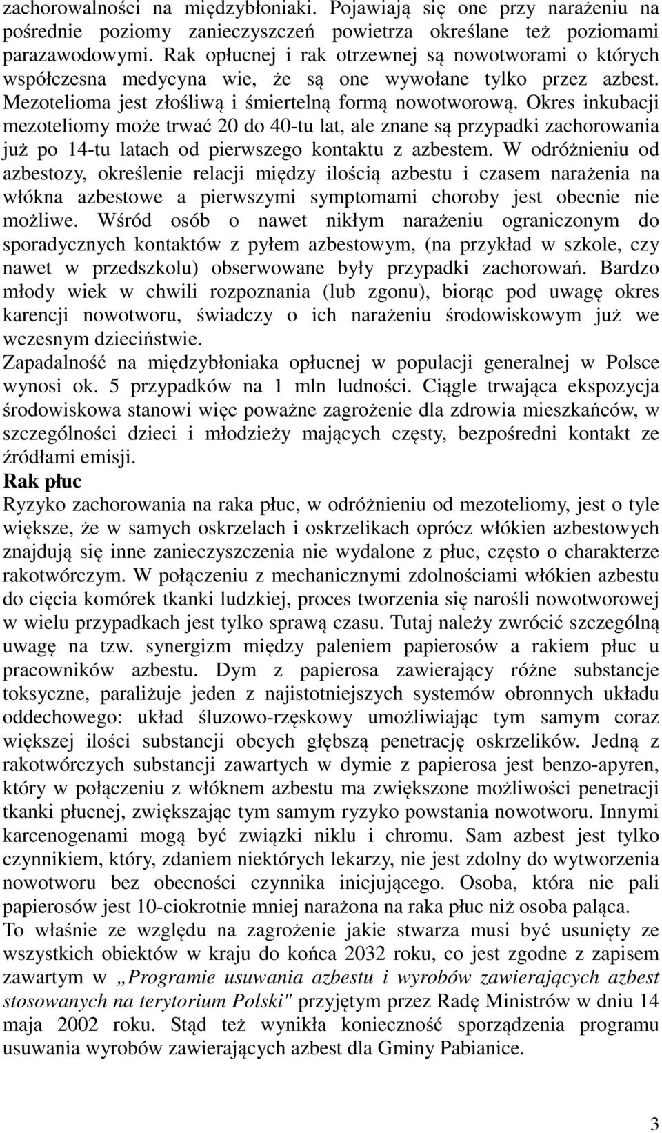 Okres inkubacji mezoteliomy może trwać 20 do 40-tu lat, ale znane są przypadki zachorowania już po 14-tu latach od pierwszego kontaktu z azbestem.
