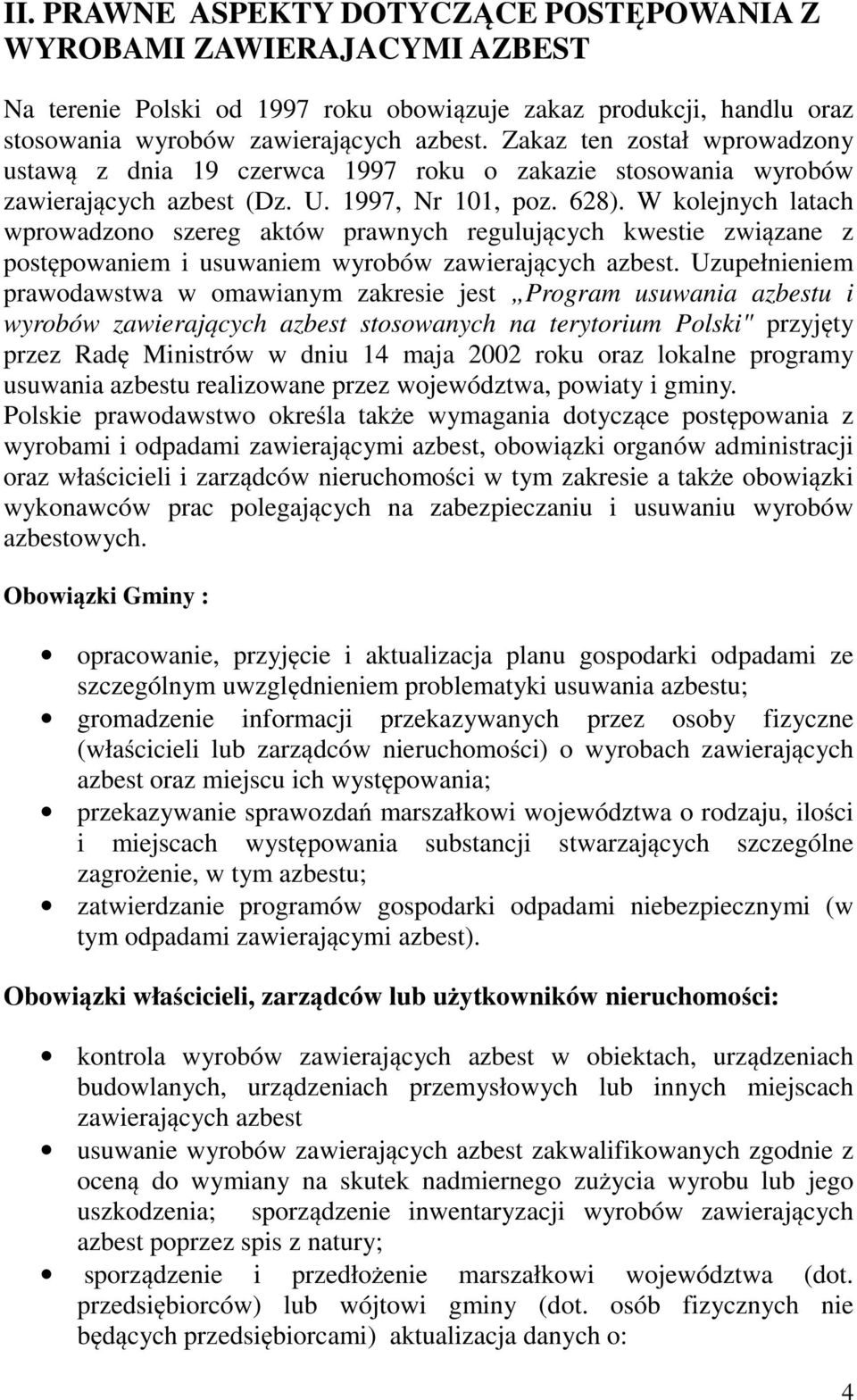 W kolejnych latach wprowadzono szereg aktów prawnych regulujących kwestie związane z postępowaniem i usuwaniem wyrobów zawierających azbest.
