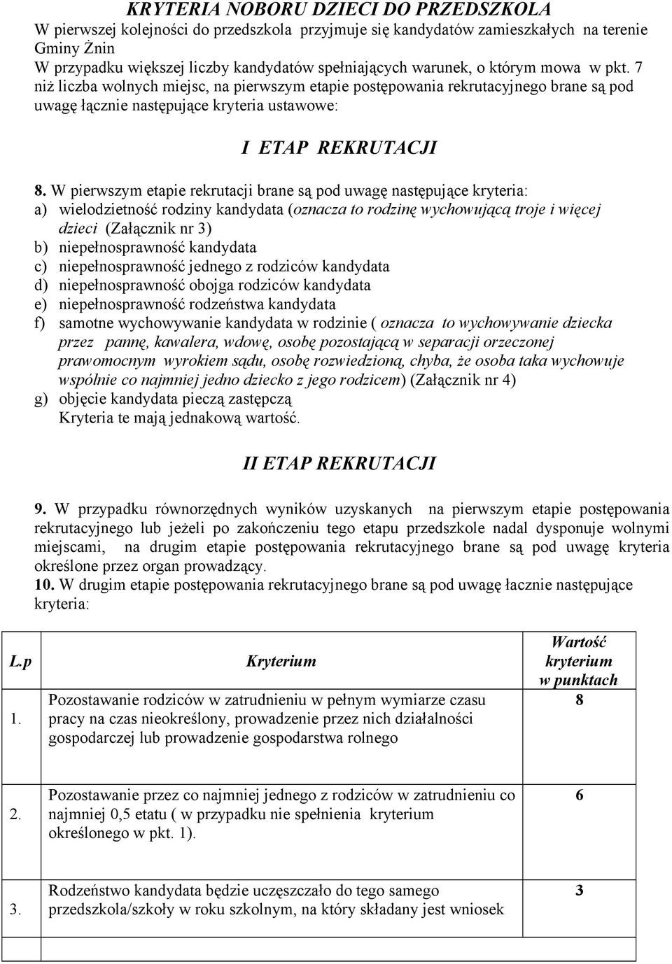 W pierwszym etapie rekrutacji brane są pod uwagę następujące kryteria: a) wielodzietność rodziny kandydata (oznacza to rodzinę wychowującą troje i więcej dzieci (Załącznik nr 3) b) niepełnosprawność