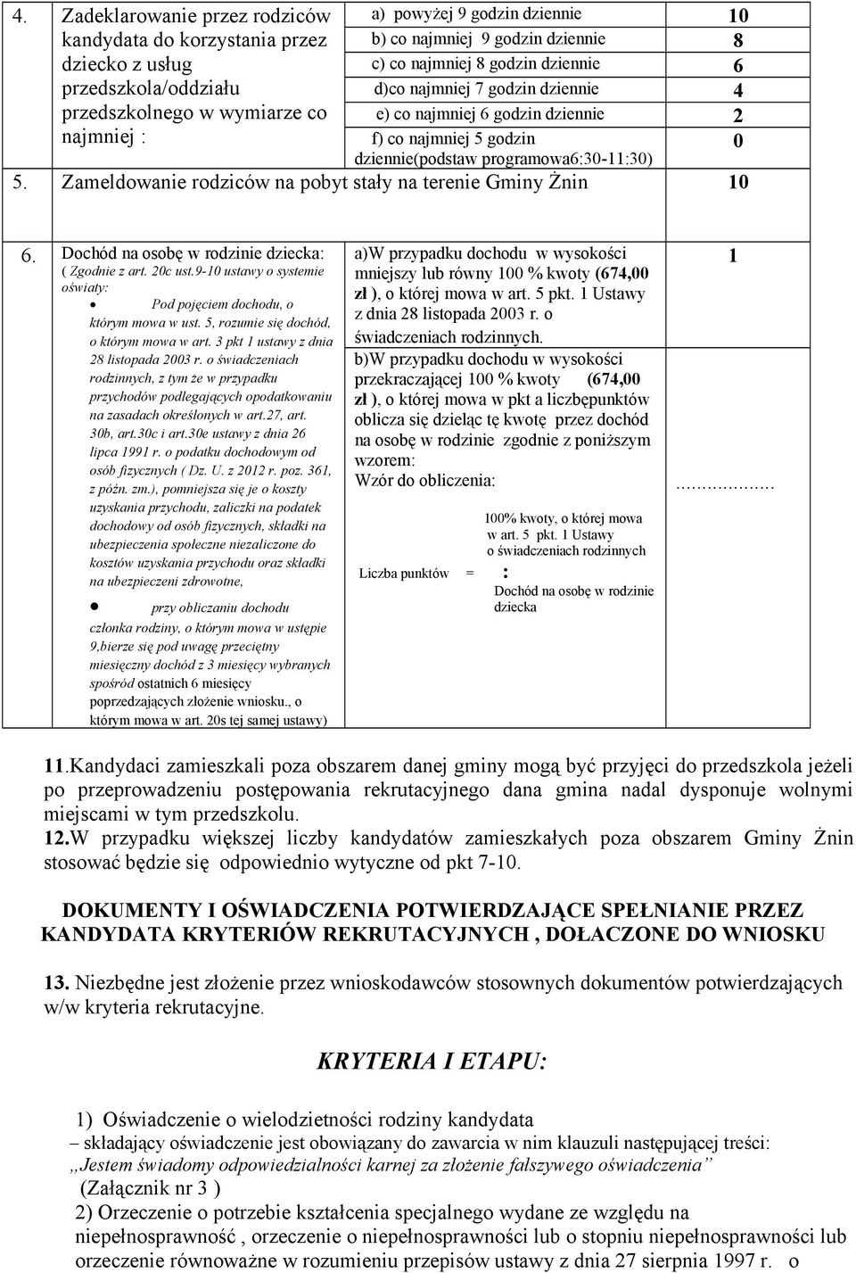 Zameldowanie rodziców na pobyt stały na terenie Gminy Żnin 10 6. Dochód na osobę w rodzinie dziecka: ( Zgodnie z art. 20c ust.9-10 ustawy o systemie oświaty: Pod pojęciem dochodu, o którym mowa w ust.