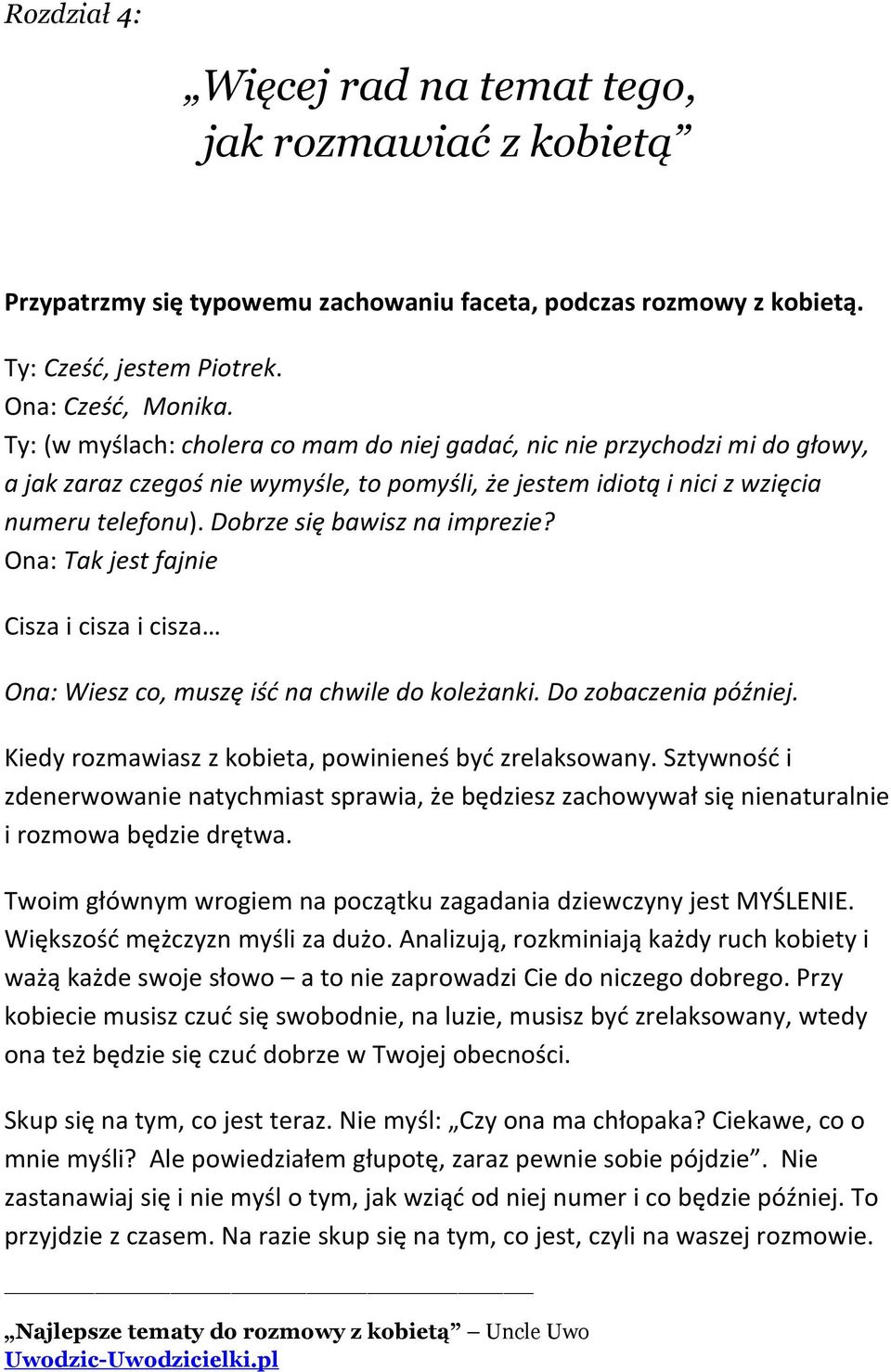 Dobrze się bawisz na imprezie? Ona: Tak jest fajnie Cisza i cisza i cisza Ona: Wiesz co, muszę iść na chwile do koleżanki. Do zobaczenia później.