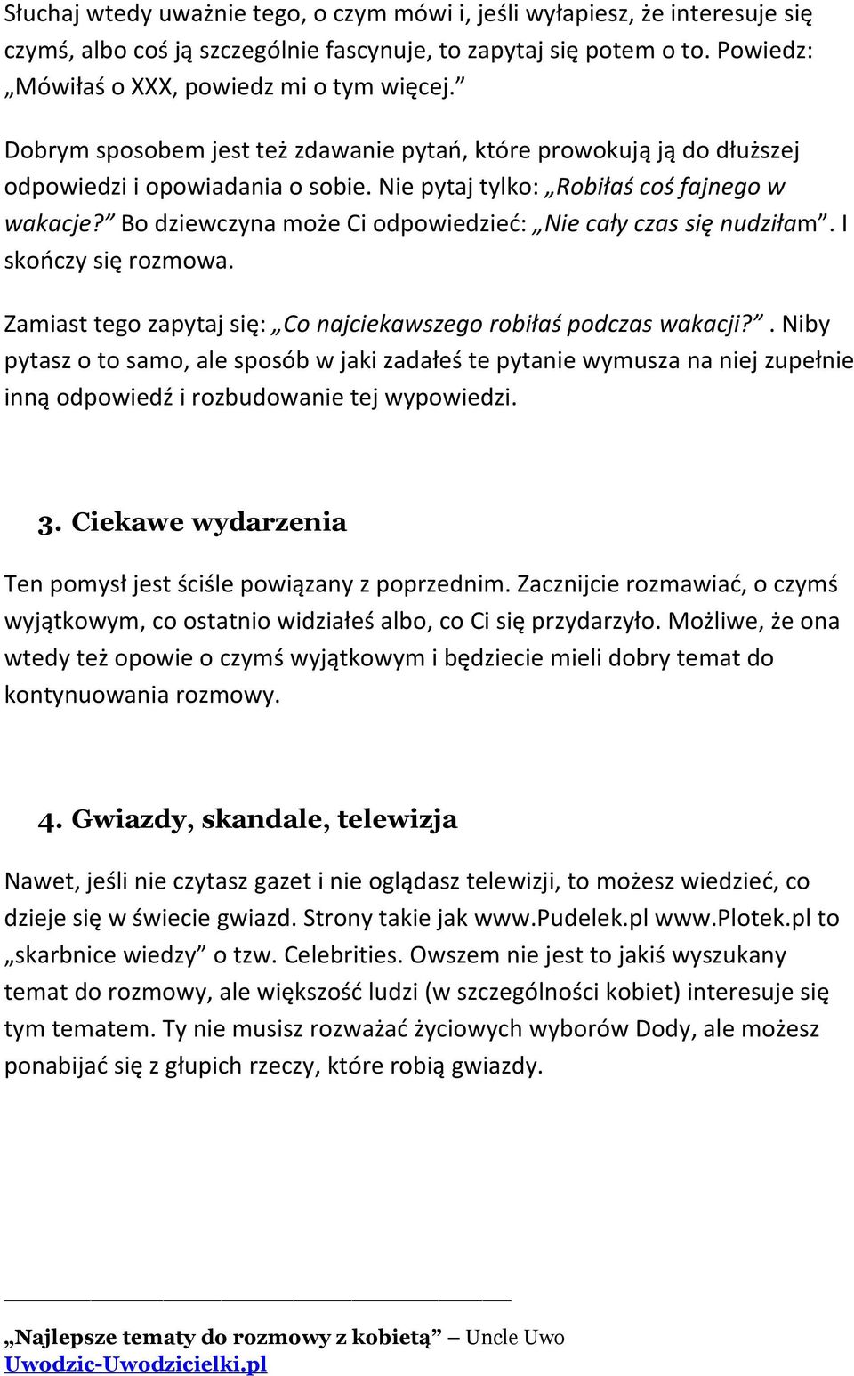 Bo dziewczyna może Ci odpowiedzieć: Nie cały czas się nudziłam. I skończy się rozmowa. Zamiast tego zapytaj się: Co najciekawszego robiłaś podczas wakacji?