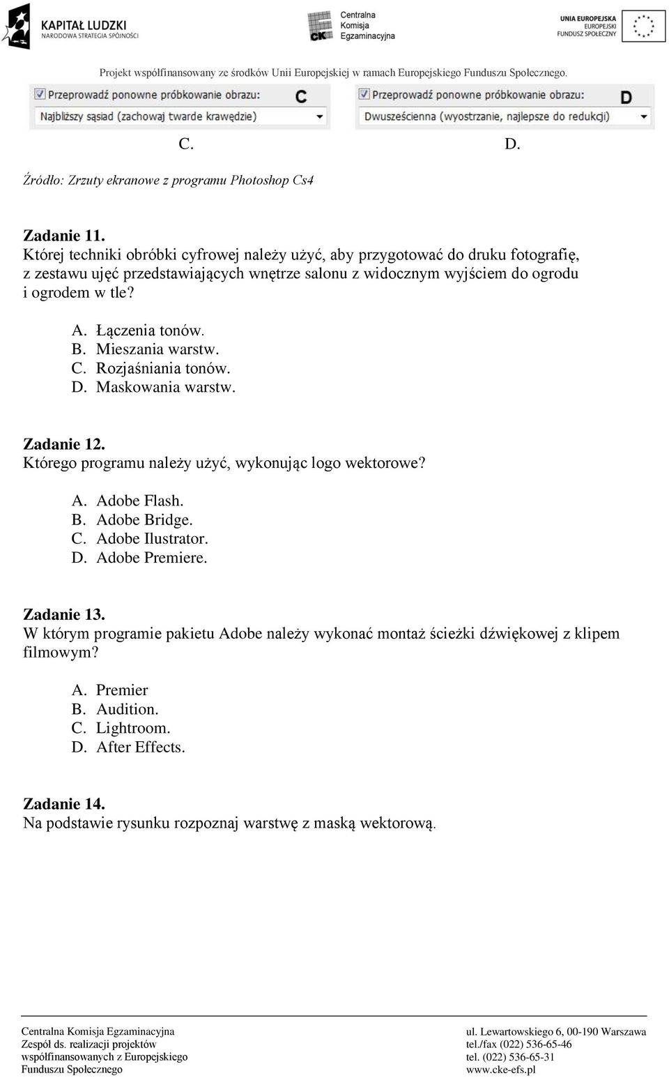 Łączenia tonów. B. Mieszania warstw. C. Rozjaśniania tonów. D. Maskowania warstw. Zadanie 12. Którego programu należy użyć, wykonując logo wektorowe? A. Adobe Flash. B. Adobe Bridge. C. Adobe Ilustrator.