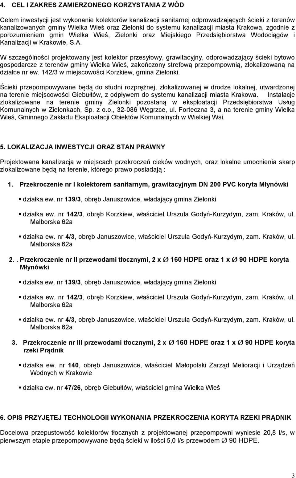 W szczególności projektowany jest kolektor przesyłowy, grawitacyjny, odprowadzający ścieki bytowo gospodarcze z terenów gminy Wielka Wieś, zakończony strefową przepompownią, zlokalizowaną na działce