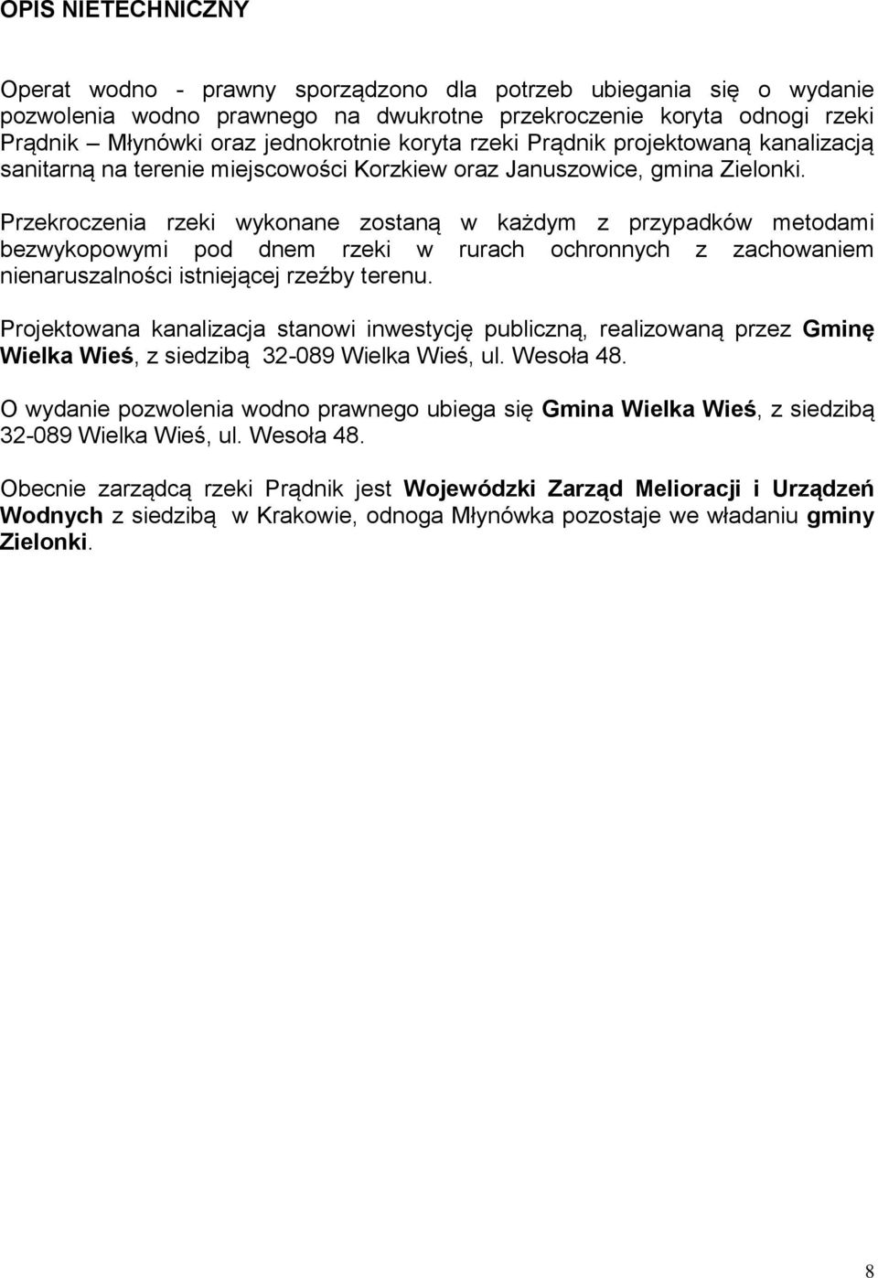 Przekroczenia rzeki wykonane zostaną w każdym z przypadków metodami bezwykopowymi pod dnem rzeki w rurach ochronnych z zachowaniem nienaruszalności istniejącej rzeźby terenu.