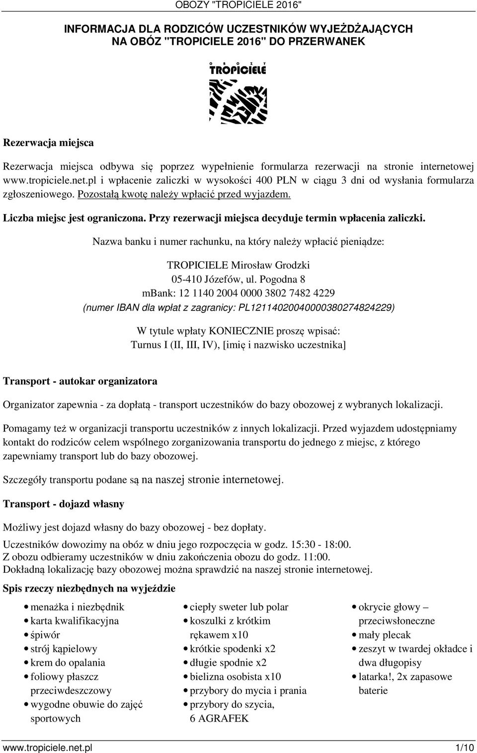 Przy rezerwacji miejsca decyduje termin wpłacenia zaliczki. Nazwa banku i numer rachunku, na który należy wpłacić pieniądze: TROPICIELE Mirosław Grodzki 05-410 Józefów, ul.