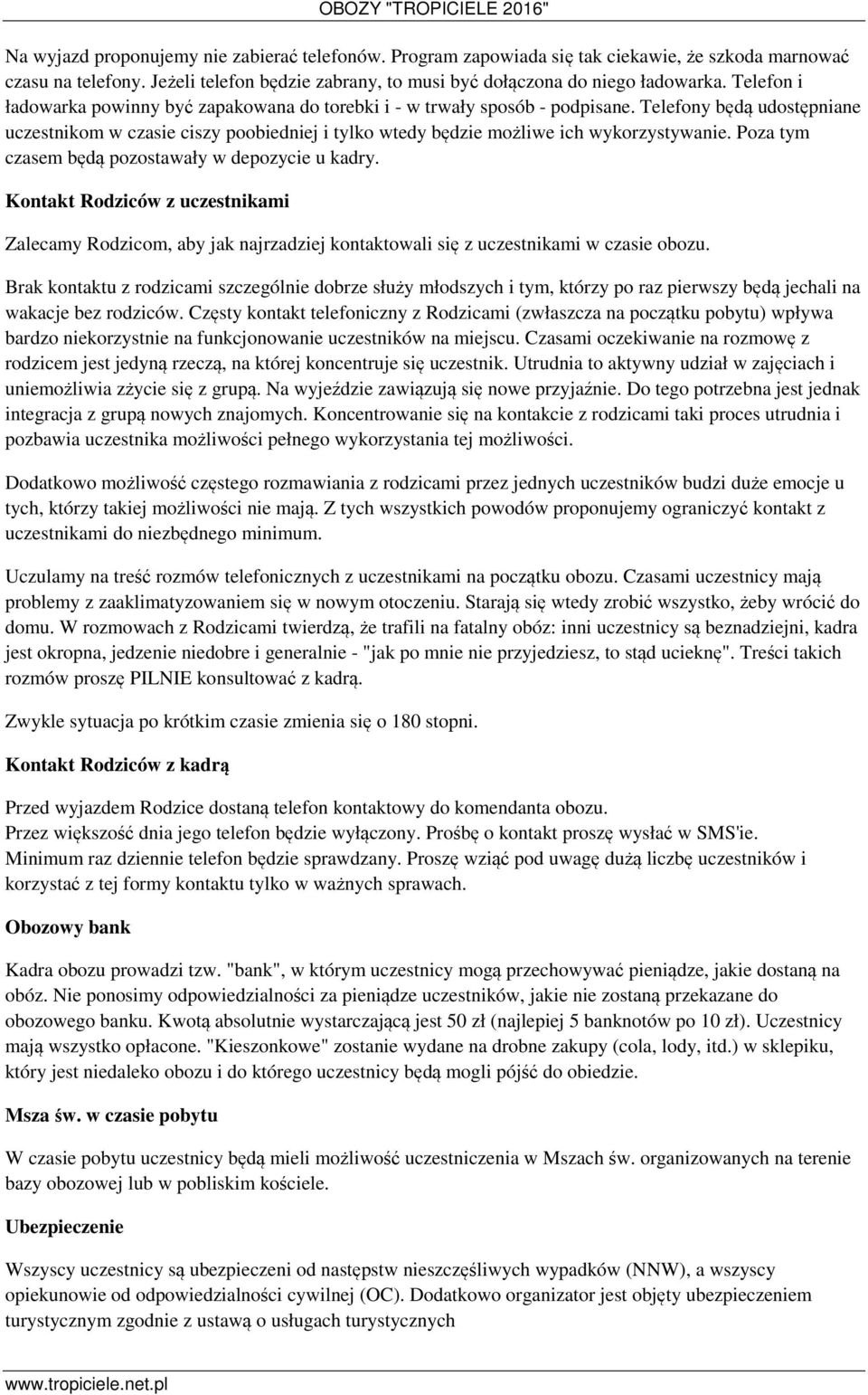 Telefony będą udostępniane uczestnikom w czasie ciszy poobiedniej i tylko wtedy będzie możliwe ich wykorzystywanie. Poza tym czasem będą pozostawały w depozycie u kadry.