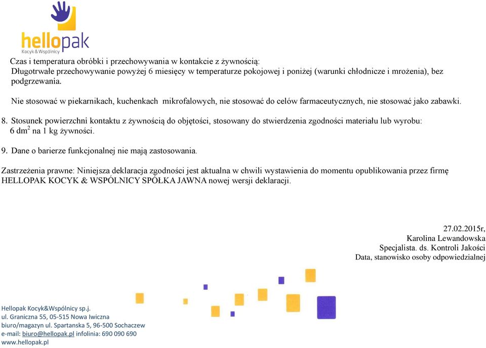Stosunek powierzchni kontaktu z żywnością do objętości, stosowany do stwierdzenia zgodności materiału lub wyrobu: 6 dm 2 na 1 kg żywności. 9. Dane o barierze funkcjonalnej nie mają zastosowania.