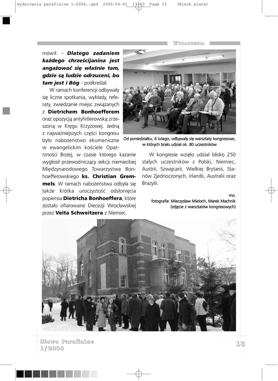 W ramach konferencji odbywa³y siê liczne spotkania, wyk³ady, referaty, zwiedzanie miejsc zwi¹zanych z Dietrichem Bonhoefferem oraz opozycj¹ antyhitlerowsk¹ zrzeszon¹ w Krêgu Krzy owej.