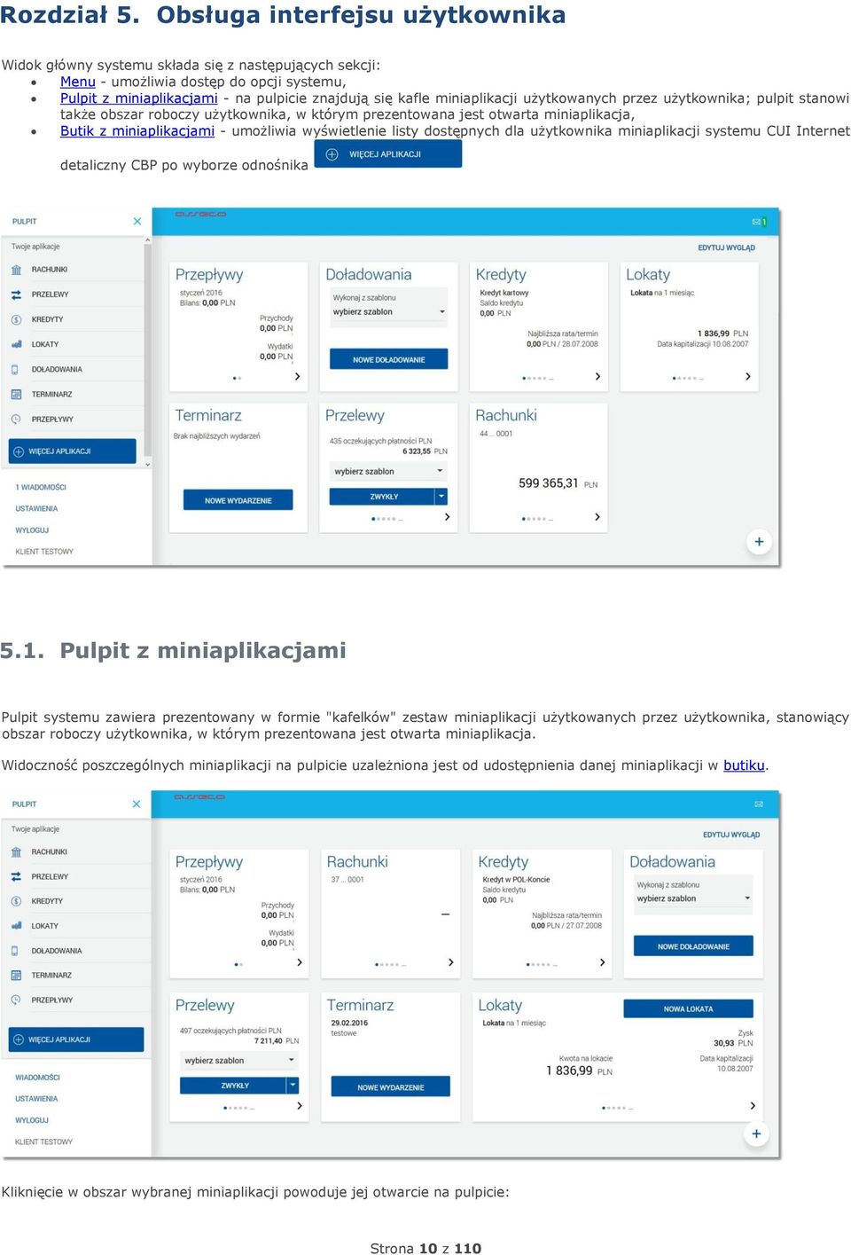 miniaplikacji użytkowanych przez użytkownika; pulpit stanowi także obszar roboczy użytkownika, w którym prezentowana jest otwarta miniaplikacja, Butik z miniaplikacjami - umożliwia wyświetlenie listy