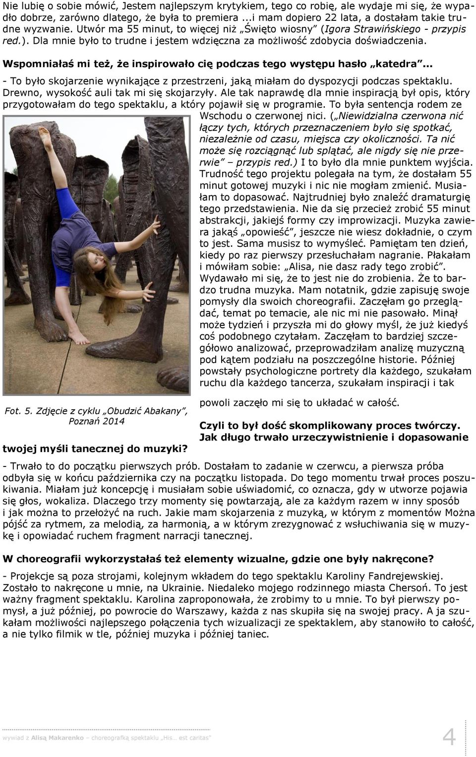 Wspomniałaś mi też, że inspirowało cię podczas tego występu hasło katedra... - To było skojarzenie wynikające z przestrzeni, jaką miałam do dyspozycji podczas spektaklu.