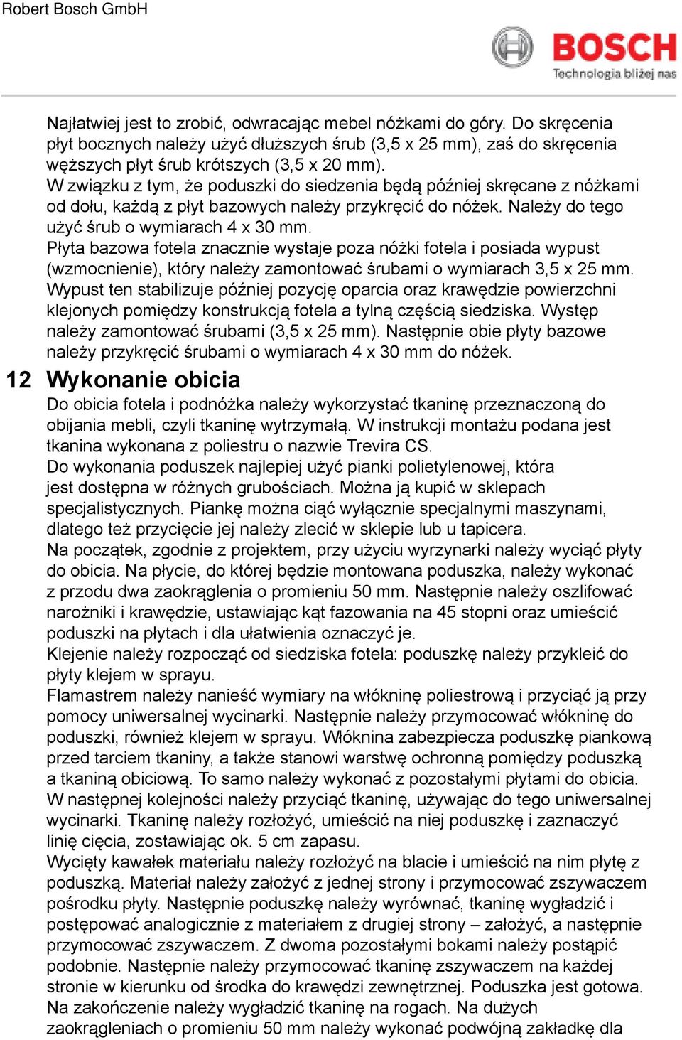 Płyta bazowa fotela znacznie wystaje poza nóżki fotela i posiada wypust (wzmocnienie), który należy zamontować śrubami o wymiarach 3,5 x 25.