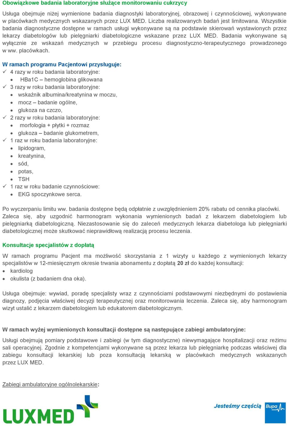 Wszystkie badania diagnostyczne dostępne w ramach usługi wykonywane są na podstawie skierowań wystawionych przez lekarzy diabetologów lub pielęgniarki diabetologiczne wskazane przez LUX MED.