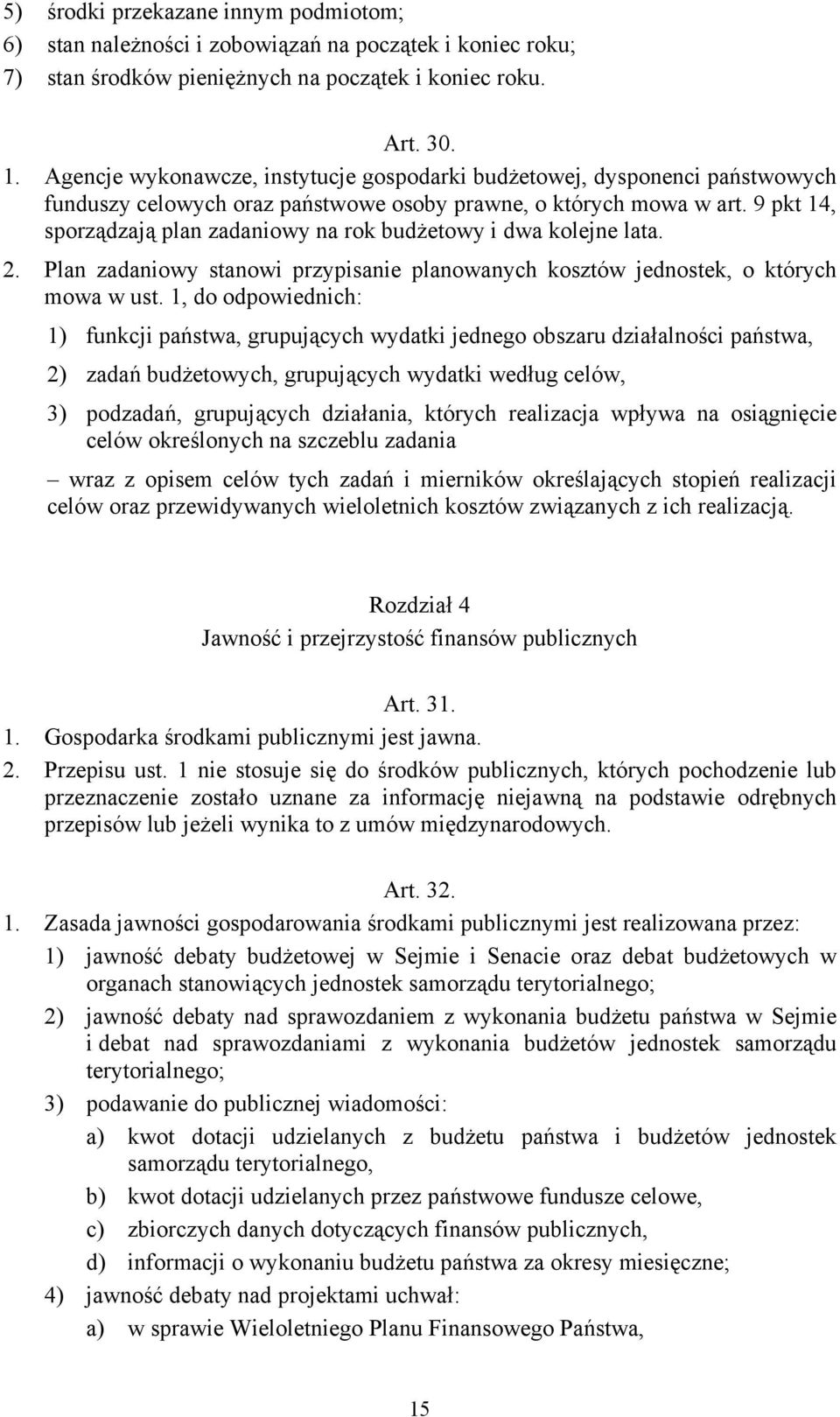 9 pkt 14, sporządzają plan zadaniowy na rok budżetowy i dwa kolejne lata. 2. Plan zadaniowy stanowi przypisanie planowanych kosztów jednostek, o których mowa w ust.