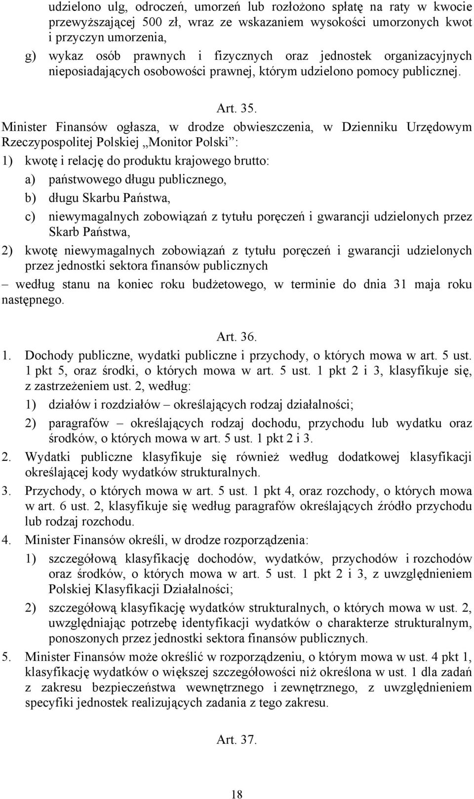 Minister Finansów ogłasza, w drodze obwieszczenia, w Dzienniku Urzędowym Rzeczypospolitej Polskiej Monitor Polski : 1) kwotę i relację do produktu krajowego brutto: a) państwowego długu publicznego,