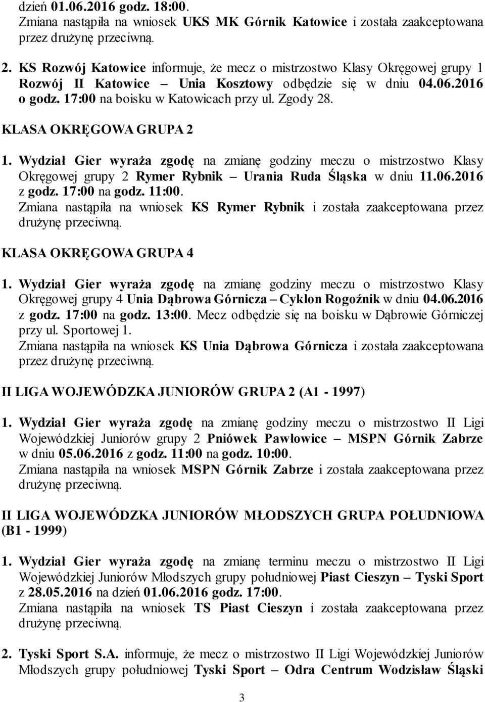 KLASA OKRĘGOWA GRUPA 2 1. Wydział Gier wyraża zgodę na zmianę godziny meczu o mistrzostwo Klasy Okręgowej grupy 2 Rymer Rybnik Urania Ruda Śląska w dniu 11.06.2016 z godz. 17:00 na godz. 11:00.