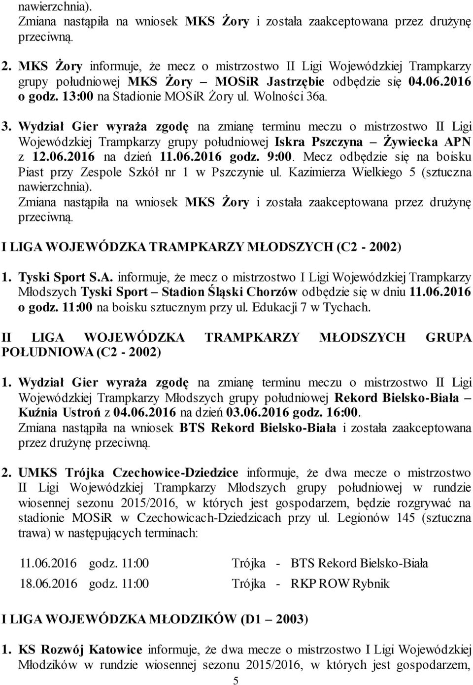 a. 3. Wydział Gier wyraża zgodę na zmianę terminu meczu o mistrzostwo II Ligi Wojewódzkiej Trampkarzy grupy południowej Iskra Pszczyna Żywiecka APN z 12.06.2016 na dzień 11.06.2016 godz. 9:00.