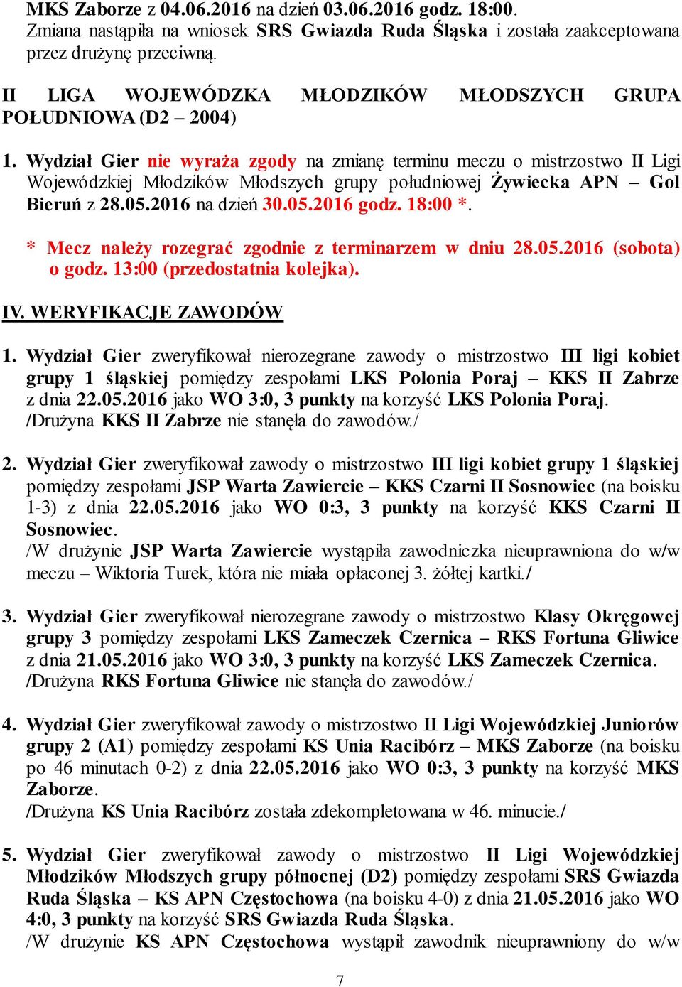 Wydział Gier nie wyraża zgody na zmianę terminu meczu o mistrzostwo II Ligi Wojewódzkiej Młodzików Młodszych grupy południowej Żywiecka APN Gol Bieruń z 28.05.2016 na dzień 30.05.2016 godz. 18:00 *.