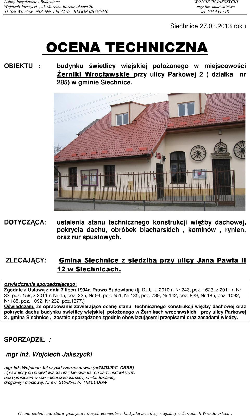 DOTYCZĄCA: ustalenia stanu technicznego konstrukcji więźby dachowej, pokrycia dachu, obróbek blacharskich, kominów, rynien, oraz rur spustowych.