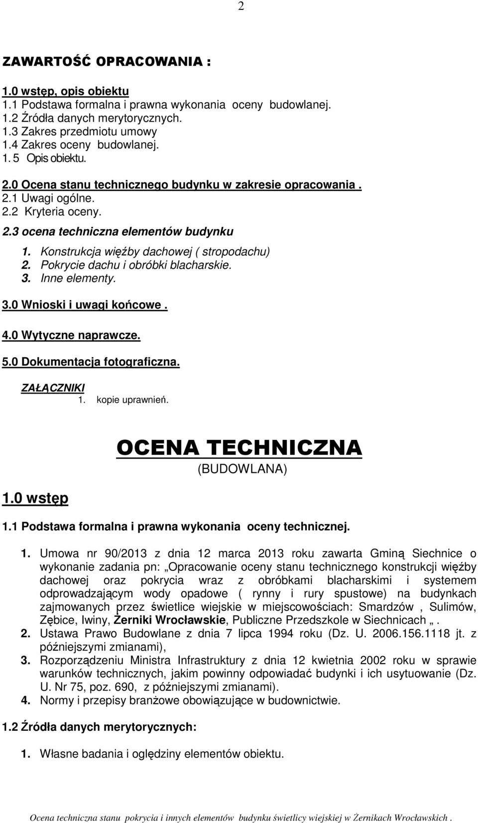 Konstrukcja więźby dachowej ( stropodachu) 2. Pokrycie dachu i obróbki blacharskie. 3. Inne elementy. 3.0 Wnioski i uwagi końcowe. 4.0 Wytyczne naprawcze. 5.0 Dokumentacja fotograficzna. ZAŁĄCZNIKI 1.