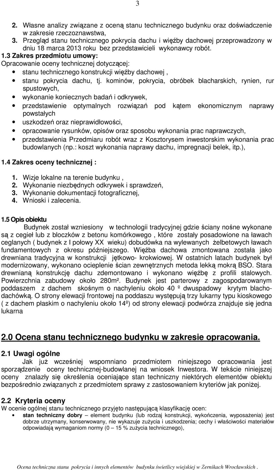 marca 2013 roku bez przedstawicieli wykonawcy robót. 1.3 Zakres przedmiotu umowy: Opracowanie oceny technicznej dotyczącej: stanu technicznego konstrukcji więźby dachowej, stanu pokrycia dachu, tj.
