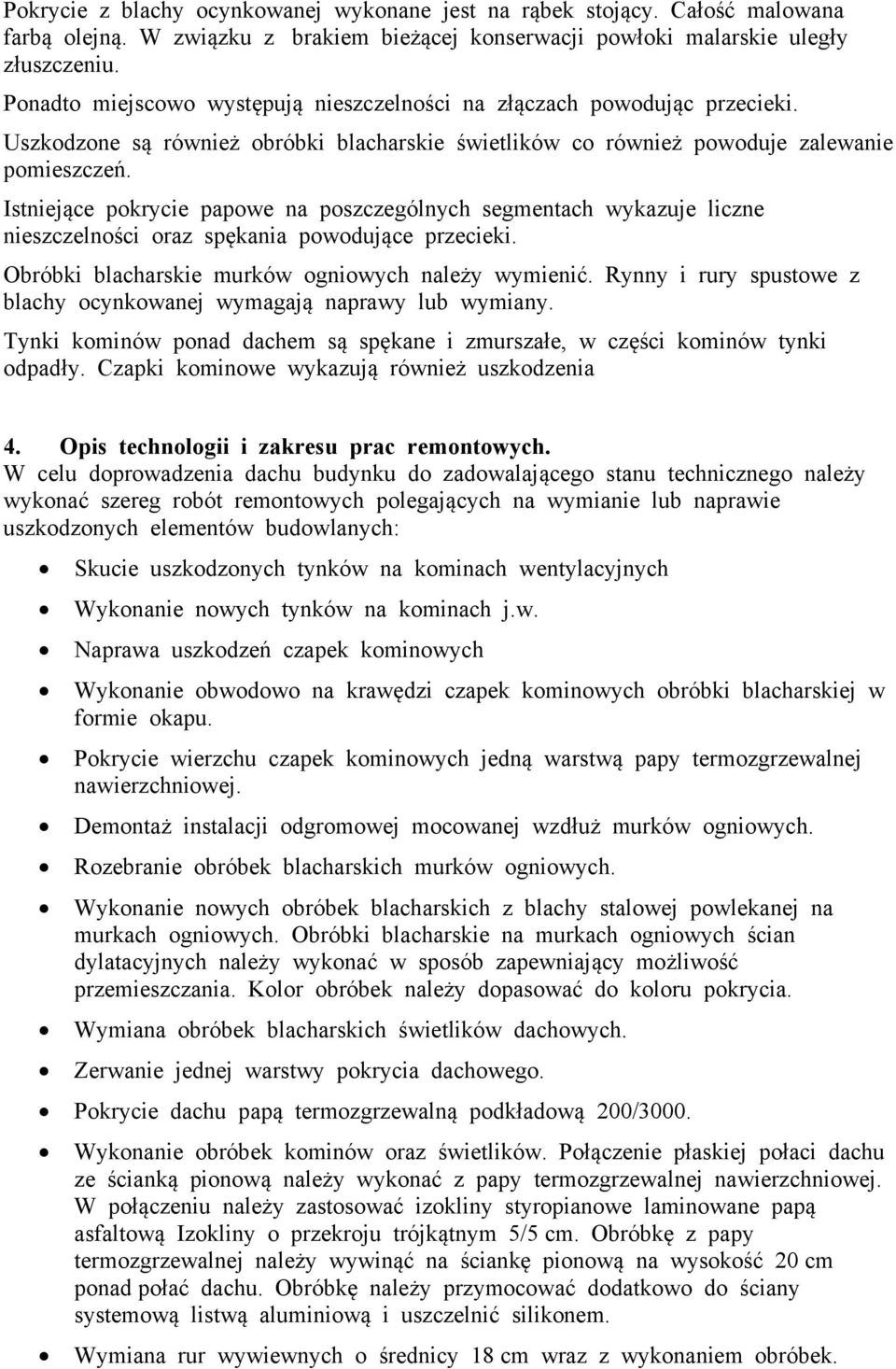 Istniejące pokrycie papowe na poszczególnych segmentach wykazuje liczne nieszczelności oraz spękania powodujące przecieki. Obróbki blacharskie murków ogniowych należy wymienić.
