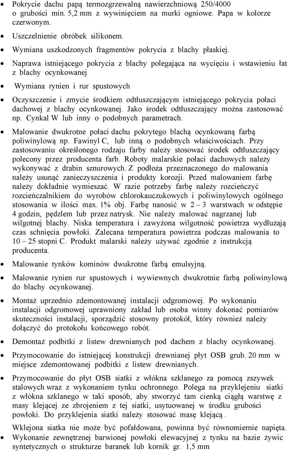 Naprawa istniejącego pokrycia z blachy polegająca na wycięciu i wstawieniu łat z blachy ocynkowanej Wymiana rynien i rur spustowych Oczyszczenie i zmycie środkiem odtłuszczającym istniejącego
