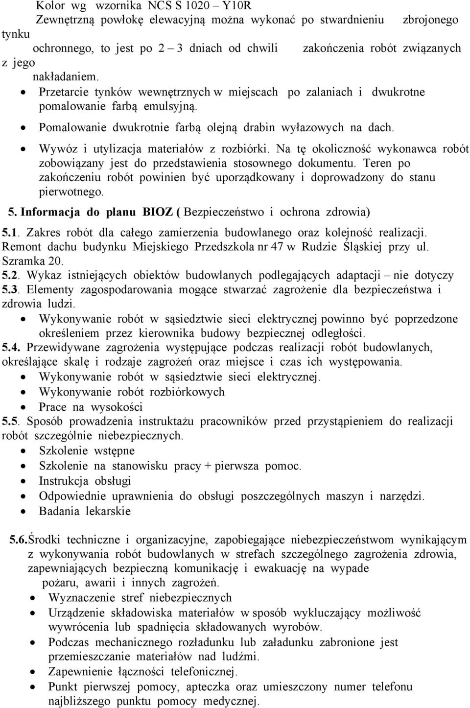 Wywóz i utylizacja materiałów z rozbiórki. Na tę okoliczność wykonawca robót zobowiązany jest do przedstawienia stosownego dokumentu.
