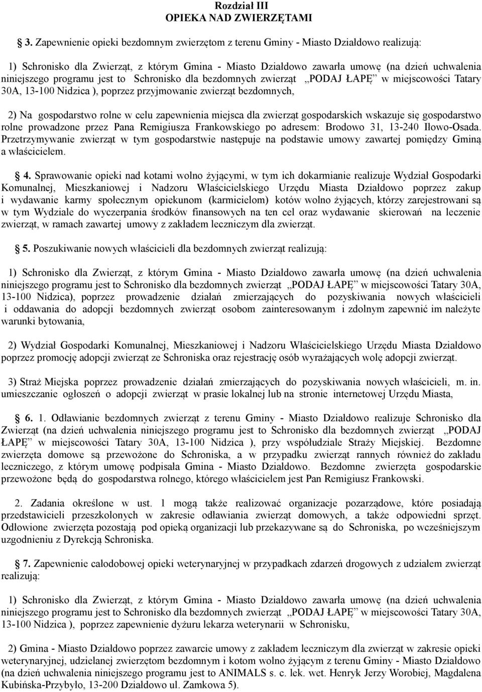 Nidzica ), poprzez przyjmowanie zwierząt bezdomnych, 2) Na gospodarstwo rolne w celu zapewnienia miejsca dla zwierząt gospodarskich wskazuje się gospodarstwo rolne prowadzone przez Pana Remigiusza