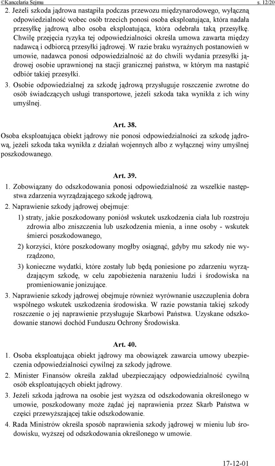 która odebrała taką przesyłkę. Chwilę przejęcia ryzyka tej odpowiedzialności określa umowa zawarta między nadawcą i odbiorcą przesyłki jądrowej.