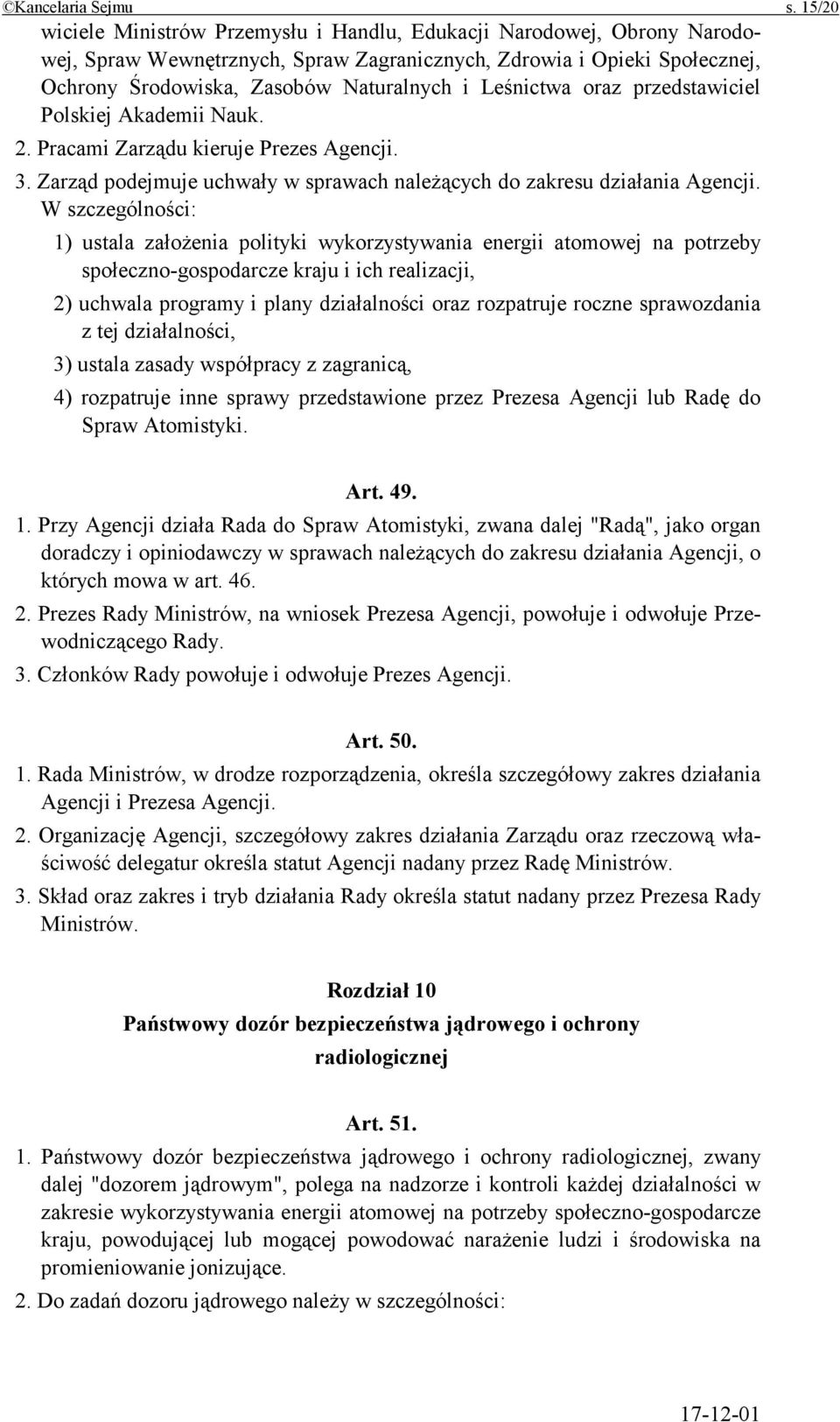 Leśnictwa oraz przedstawiciel Polskiej Akademii Nauk. 2. Pracami Zarządu kieruje Prezes Agencji. 3. Zarząd podejmuje uchwały w sprawach należących do zakresu działania Agencji.