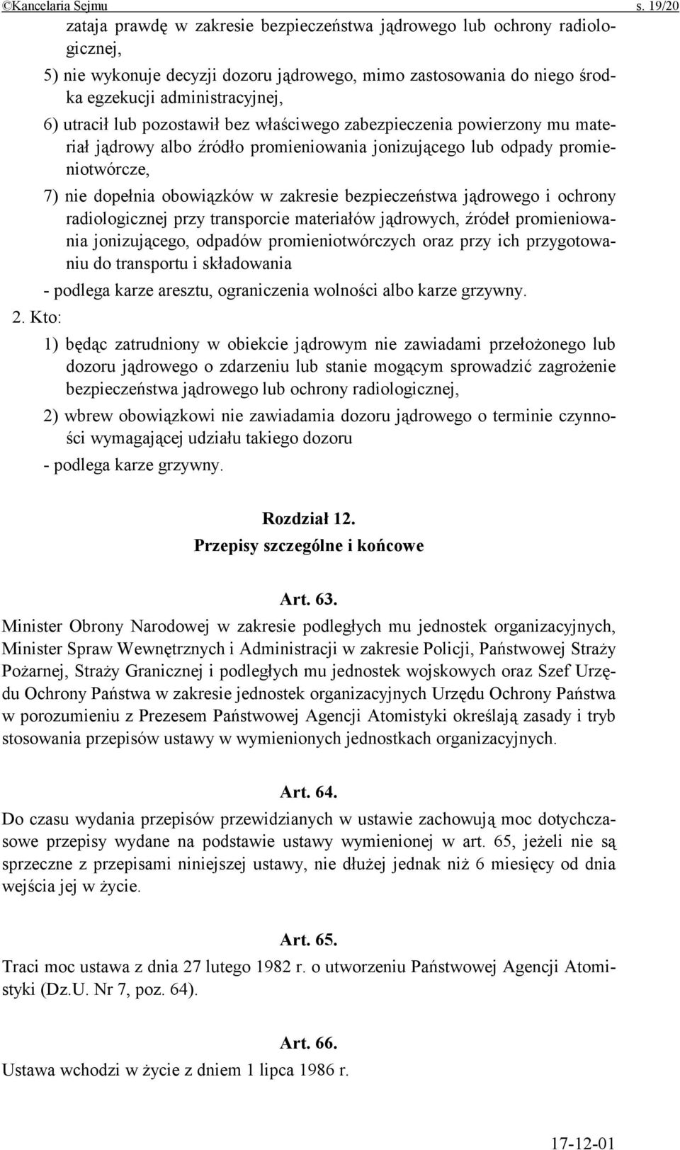 lub pozostawił bez właściwego zabezpieczenia powierzony mu materiał jądrowy albo źródło promieniowania jonizującego lub odpady promieniotwórcze, 7) nie dopełnia obowiązków w zakresie bezpieczeństwa