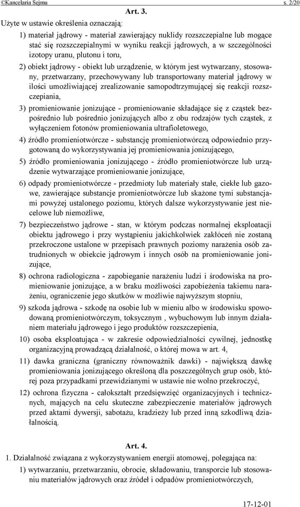 uranu, plutonu i toru, 2) obiekt jądrowy - obiekt lub urządzenie, w którym jest wytwarzany, stosowany, przetwarzany, przechowywany lub transportowany materiał jądrowy w ilości umożliwiającej