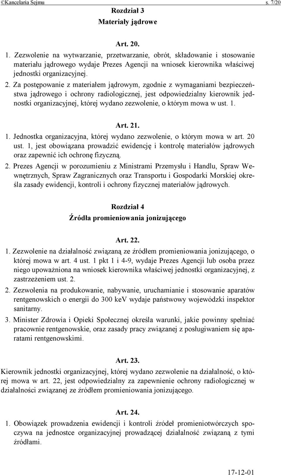 Za postępowanie z materiałem jądrowym, zgodnie z wymaganiami bezpieczeństwa jądrowego i ochrony radiologicznej, jest odpowiedzialny kierownik jednostki organizacyjnej, której wydano zezwolenie, o