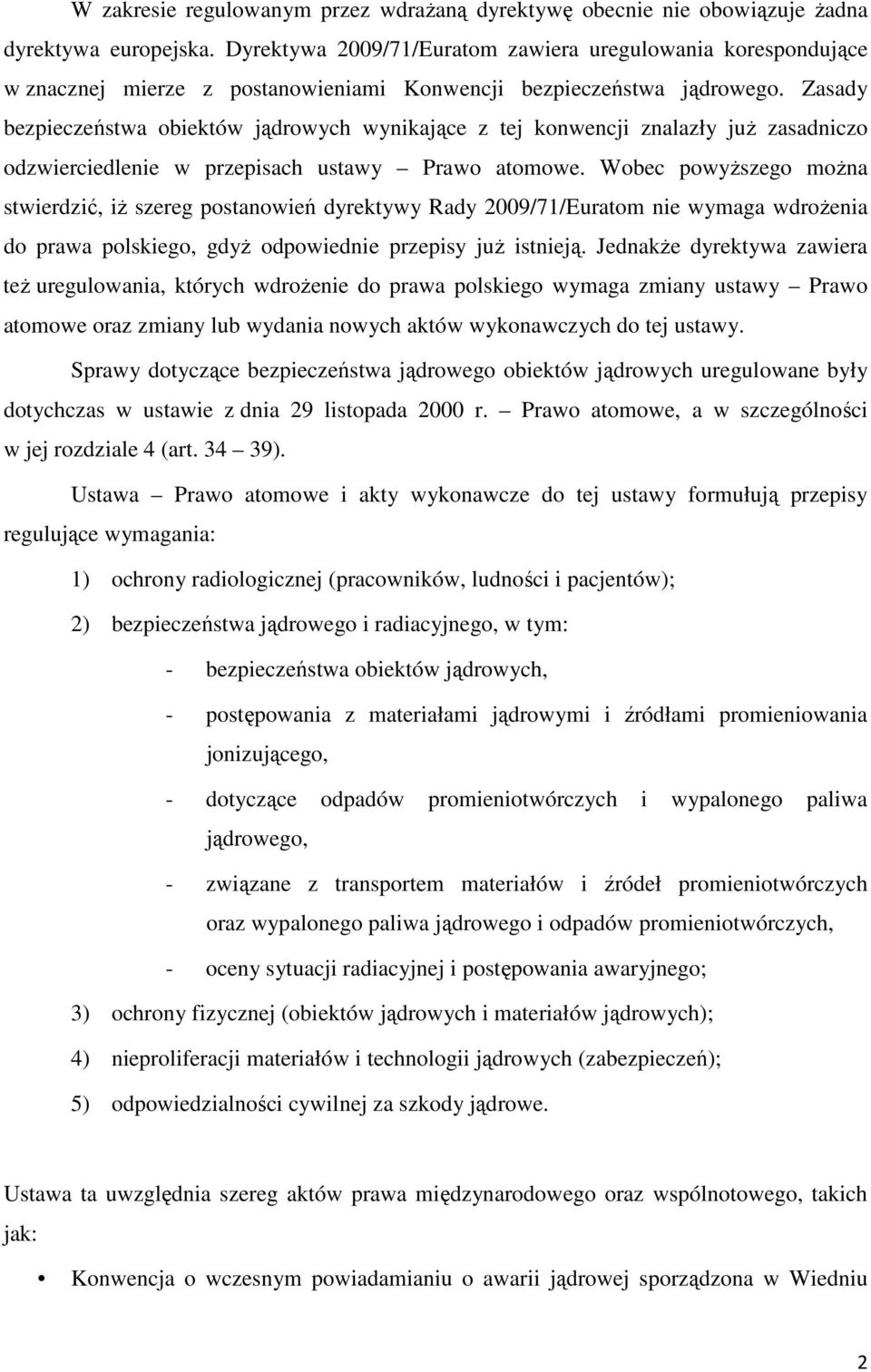 Zasady bezpieczeństwa obiektów jądrowych wynikające z tej konwencji znalazły już zasadniczo odzwierciedlenie w przepisach ustawy Prawo atomowe.