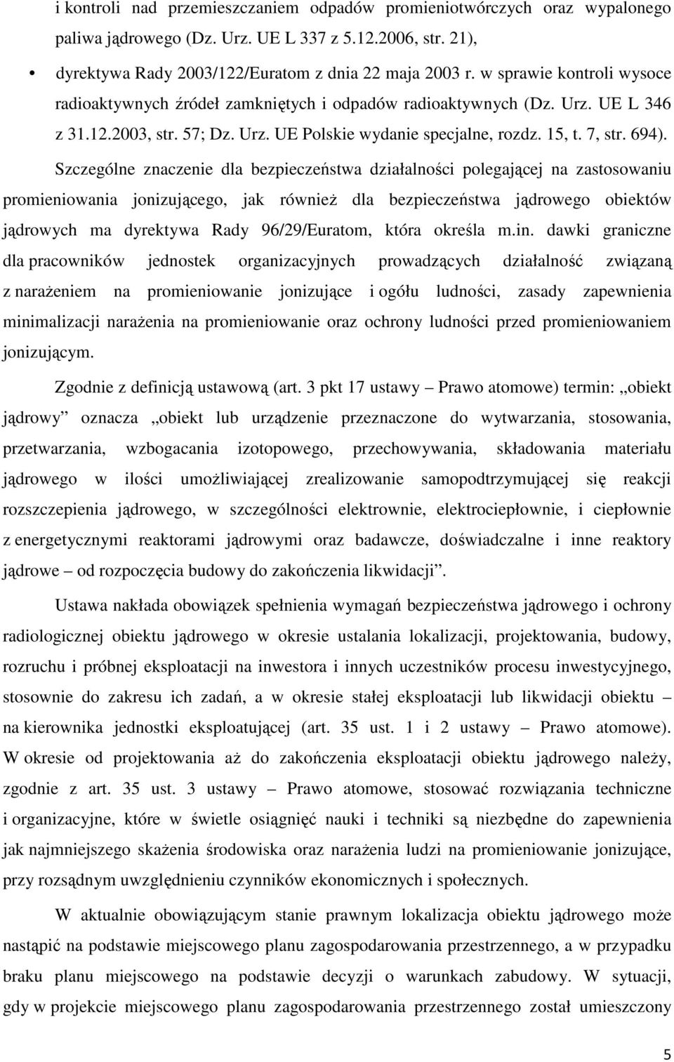 Szczególne znaczenie dla bezpieczeństwa działalności polegającej na zastosowaniu promieniowania jonizującego, jak również dla bezpieczeństwa jądrowego obiektów jądrowych ma dyrektywa Rady