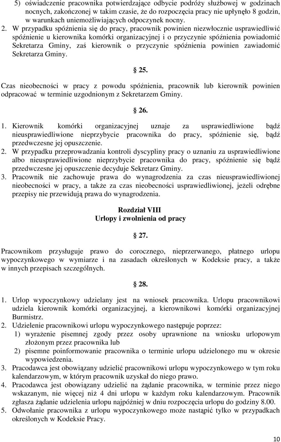 W przypadku spóźnienia się do pracy, pracownik powinien niezwłocznie usprawiedliwić spóźnienie u kierownika komórki organizacyjnej i o przyczynie spóźnienia powiadomić Sekretarza Gminy, zaś kierownik