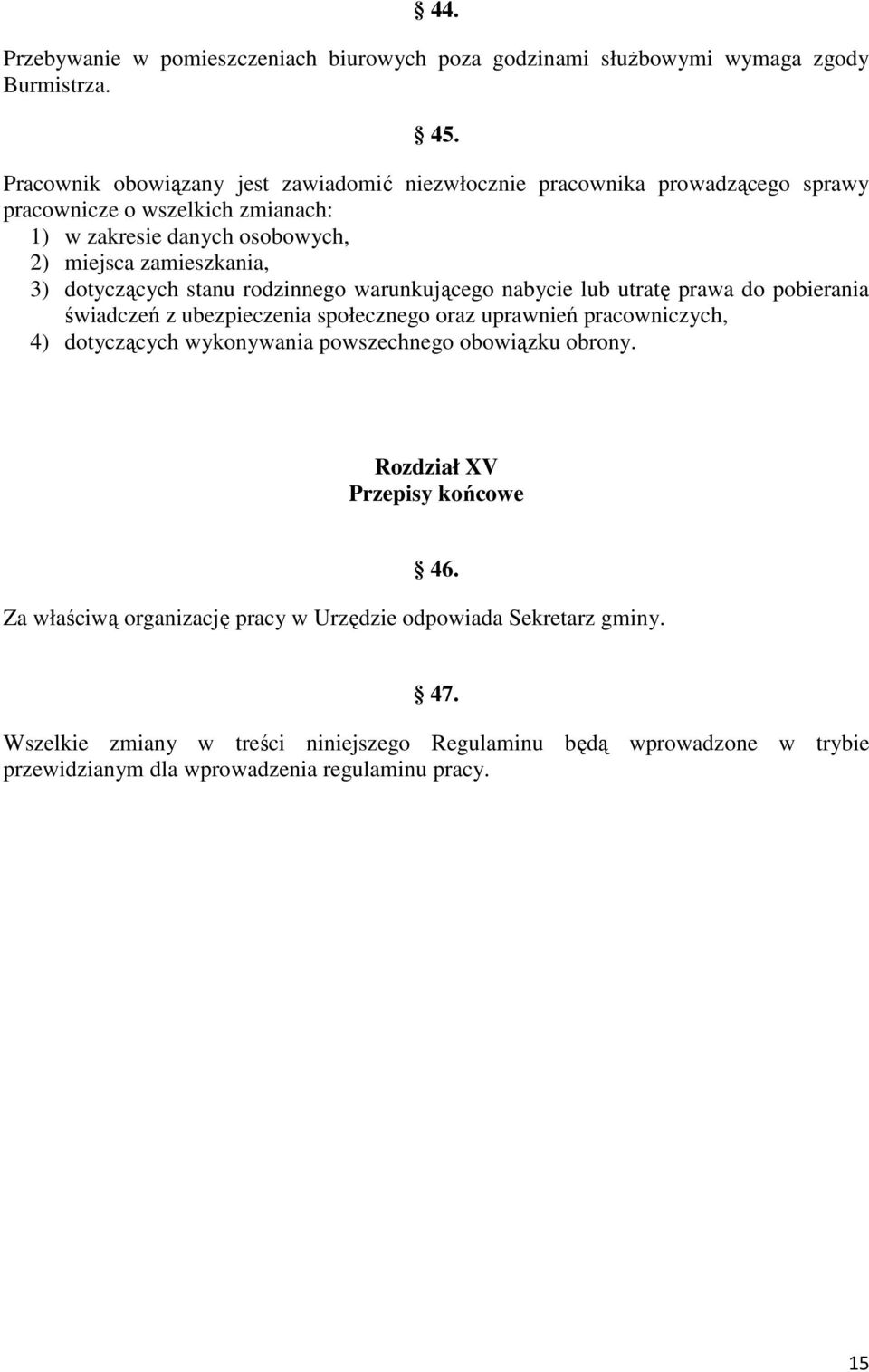 dotyczących stanu rodzinnego warunkującego nabycie lub utratę prawa do pobierania świadczeń z ubezpieczenia społecznego oraz uprawnień pracowniczych, 4) dotyczących wykonywania