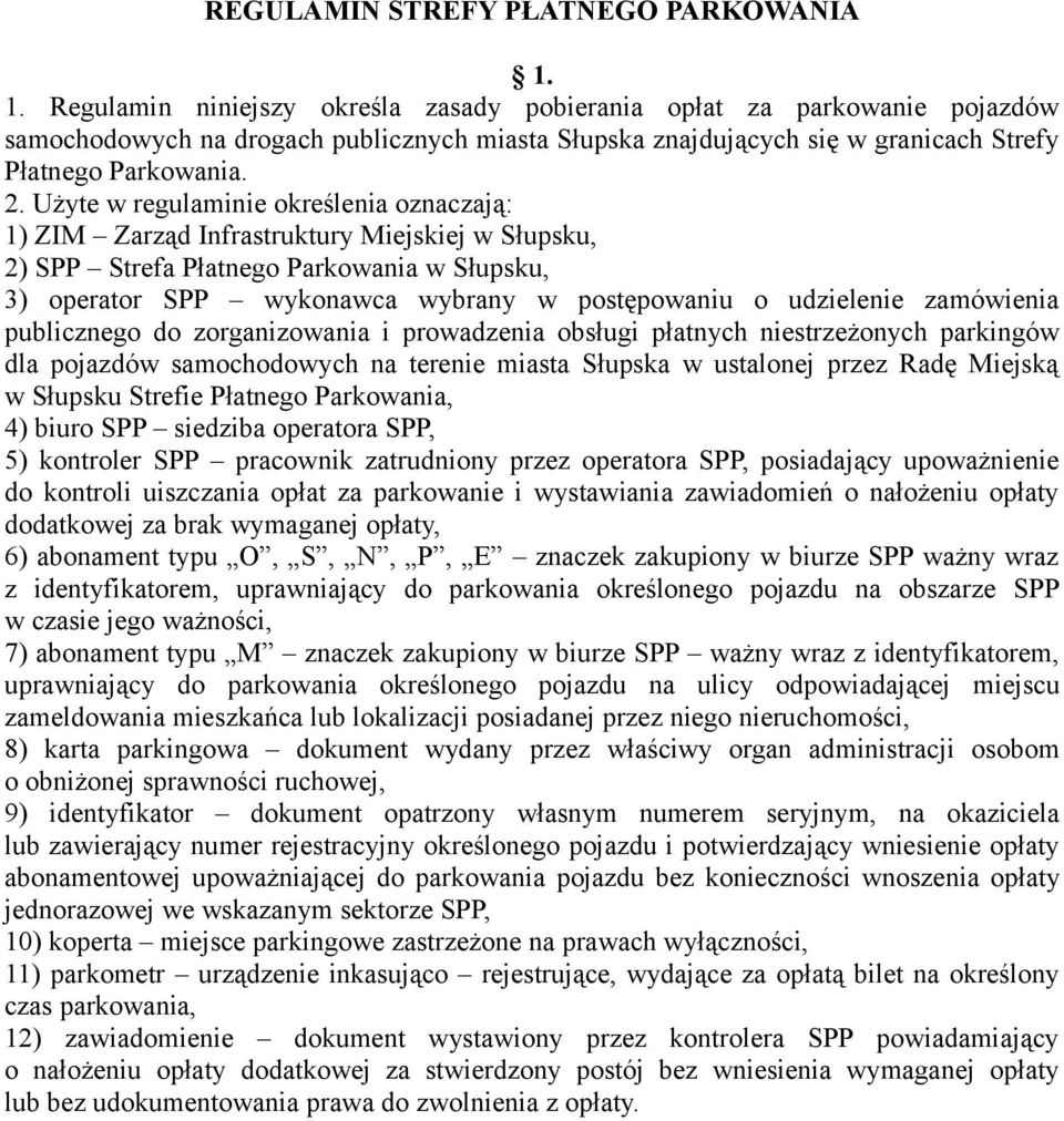 Użyte w regulaminie określenia oznaczają: 1) ZIM Zarząd Infrastruktury Miejskiej w Słupsku, 2) SPP Strefa Płatnego Parkowania w Słupsku, 3) operator SPP wykonawca wybrany w postępowaniu o udzielenie