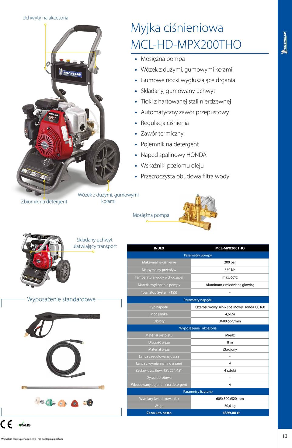 MCL-MPX200THO 200 bar 550 l/h Temperatura wody wchodzącej max. 60 C Aluminum z miedzianą głowicą - Czterosuwowy silnik spalinowy Honda GC160 Moc silnika 4,6KM Obroty 3600 obr.