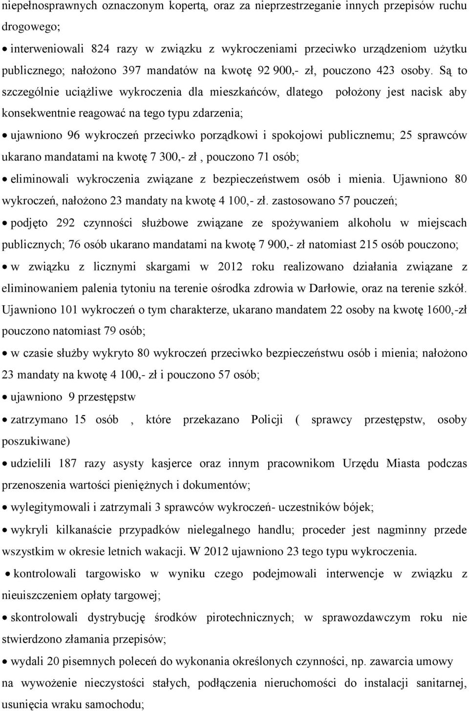 Są to szczególnie uciążliwe wykroczenia dla mieszkańców, dlatego położony jest nacisk aby konsekwentnie reagować na tego typu zdarzenia; ujawniono 96 wykroczeń przeciwko porządkowi i spokojowi