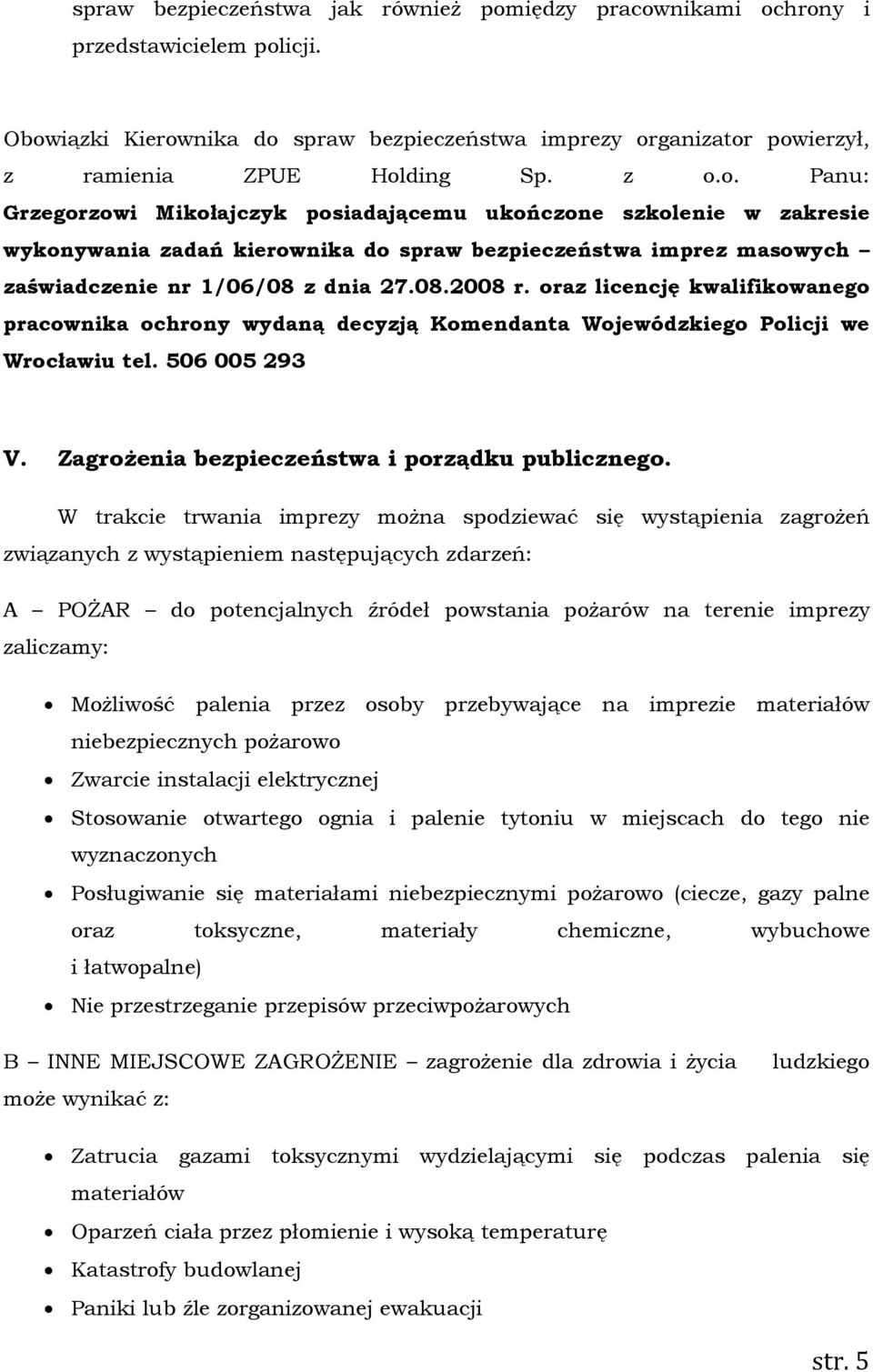 oraz licencję kwalifikowanego pracownika ochrony wydaną decyzją Komendanta Wojewódzkiego Policji we Wrocławiu tel. 506 005 293 V. Zagrożenia bezpieczeństwa i porządku publicznego.