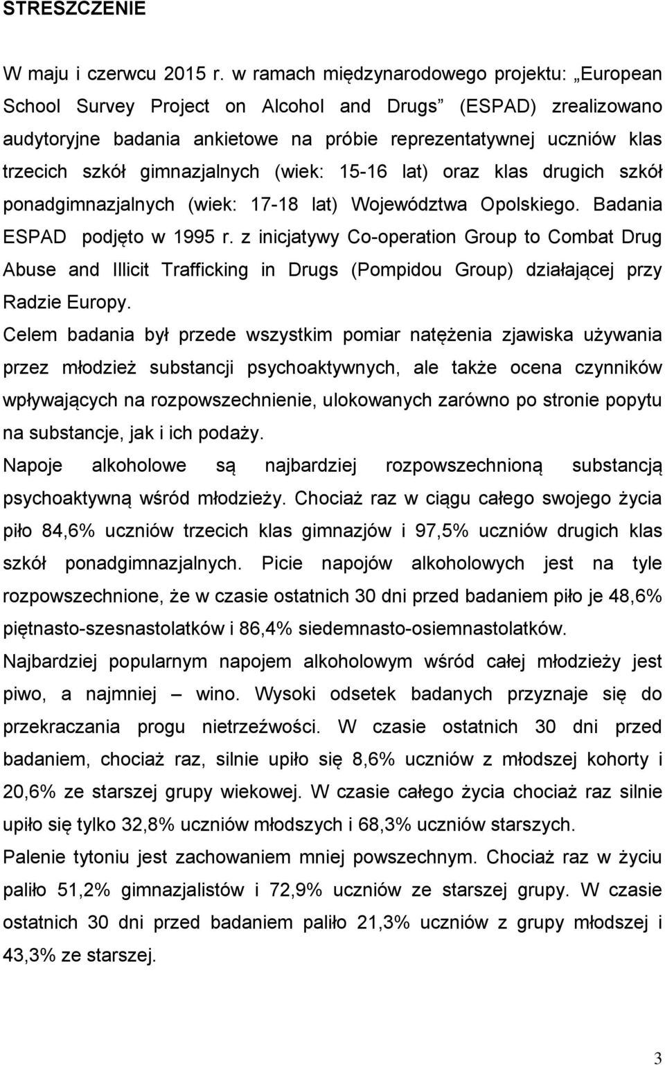 gimnazjalnych (wiek: 15-16 lat) oraz klas drugich szkół (wiek: 17-18 lat) Województwa Opolskiego. Badania ESPAD podjęto w 1995 r.