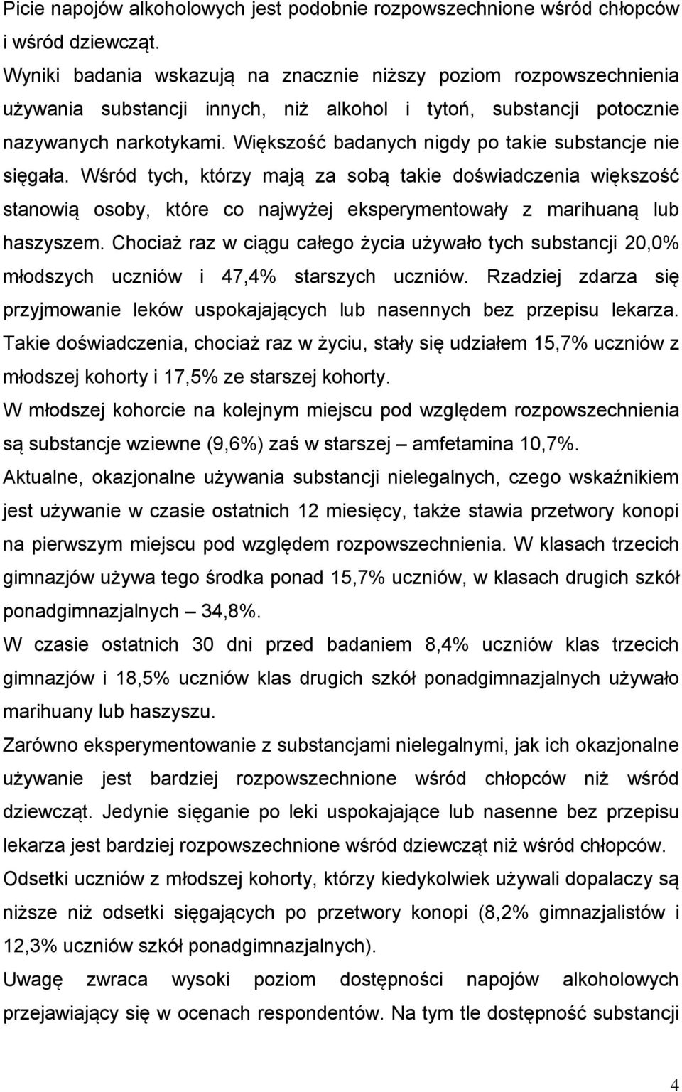 Większość badanych nigdy po takie substancje nie sięgała. Wśród tych, którzy mają za sobą takie doświadczenia większość stanowią osoby, które co najwyżej eksperymentowały z marihuaną lub haszyszem.