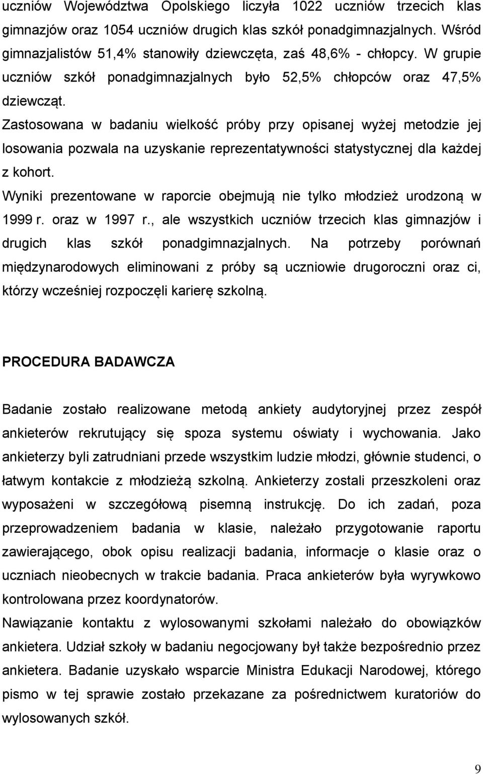 Zastosowana w badaniu wielkość próby przy opisanej wyżej metodzie jej losowania pozwala na uzyskanie reprezentatywności statystycznej dla każdej z kohort.