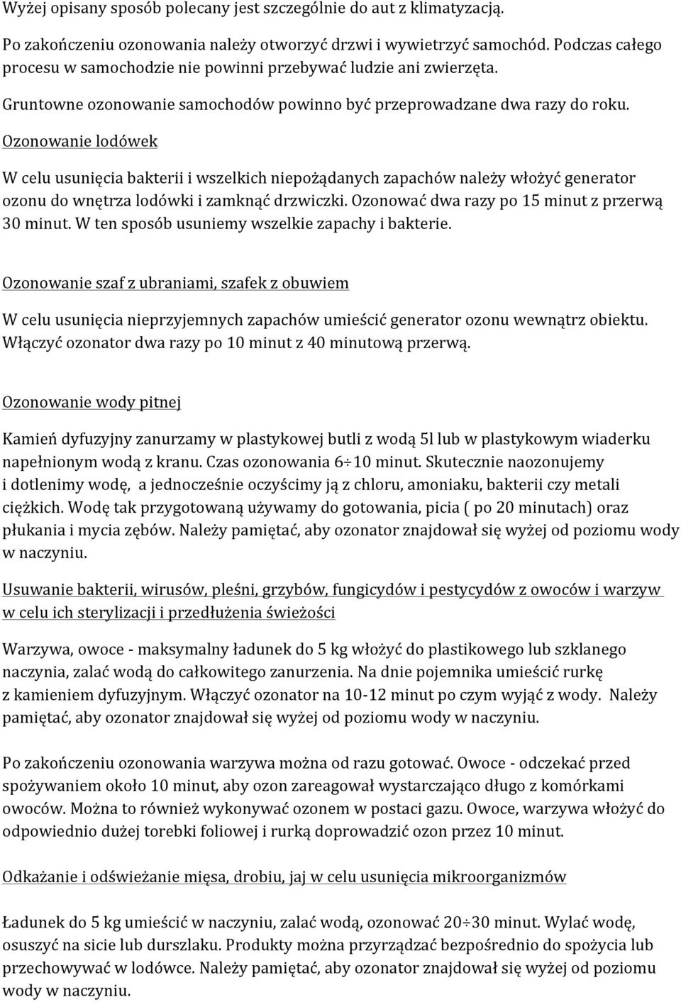 Ozonowanie lodówek W celu usunięcia bakterii i wszelkich niepożądanych zapachów należy włożyć generator ozonu do wnętrza lodówki i zamknąć drzwiczki. Ozonować dwa razy po 15 minut z przerwą 30 minut.